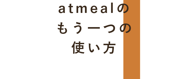 atmealの もう一つの 使い方